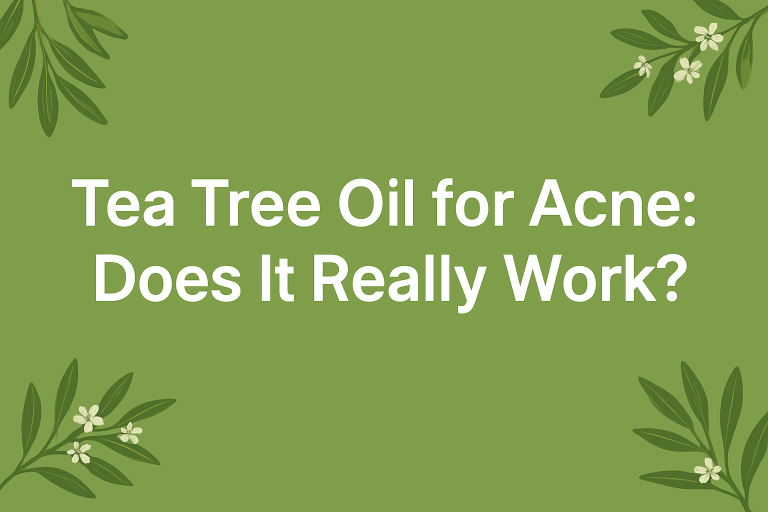 Tea Tree Oil for Acne: Does It Really Work?